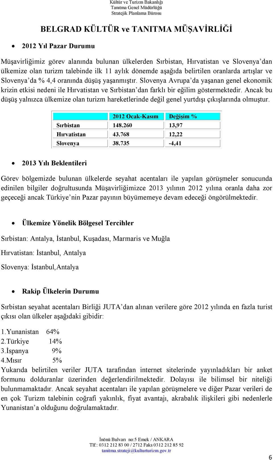 Slovenya Avrupa da yaşanan genel ekonomik krizin etkisi nedeni ile Hırvatistan ve Sırbistan dan farklı bir eğilim göstermektedir.