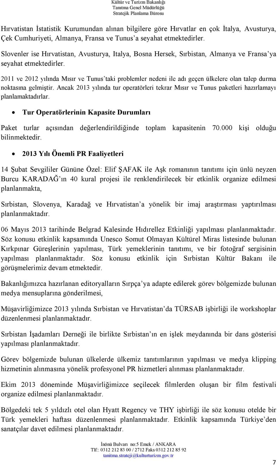 2011 ve 2012 yılında Mısır ve Tunus taki problemler nedeni ile adı geçen ülkelere olan talep durma noktasına gelmiştir.