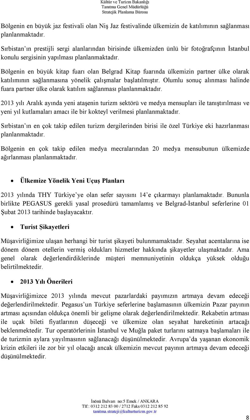 Bölgenin en büyük kitap fuarı olan Belgrad Kitap fuarında ülkemizin partner ülke olarak katılımının sağlanmasına yönelik çalışmalar başlatılmıştır.