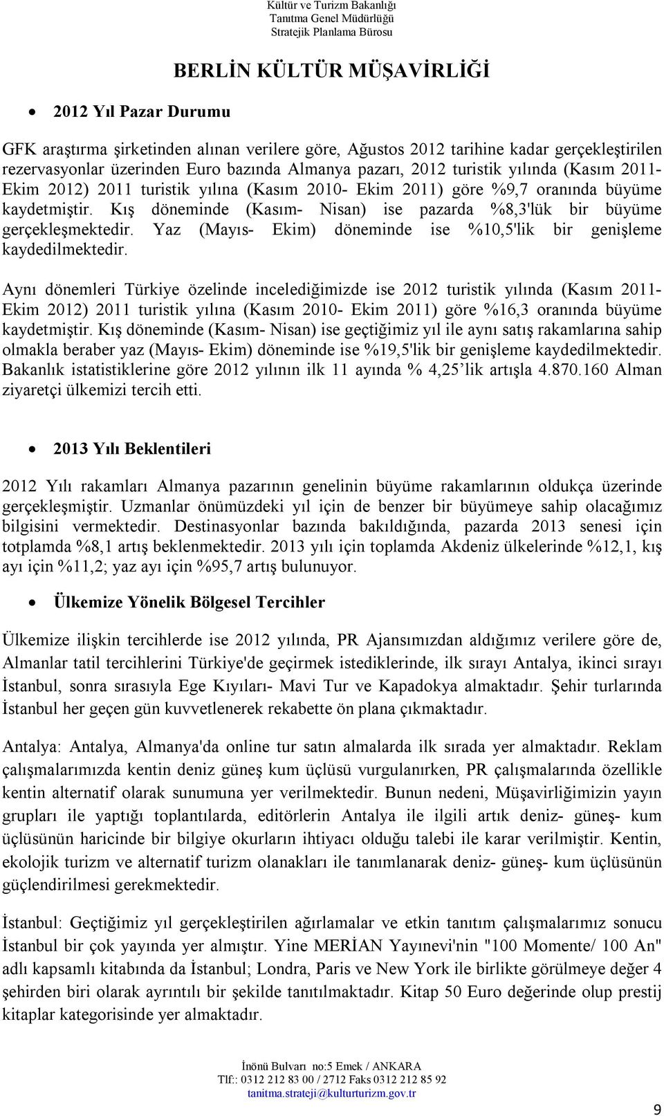 Kış döneminde (Kasım- Nisan) ise pazarda %8,3'lük bir büyüme gerçekleşmektedir. Yaz (Mayıs- Ekim) döneminde ise %10,5'lik bir genişleme kaydedilmektedir.