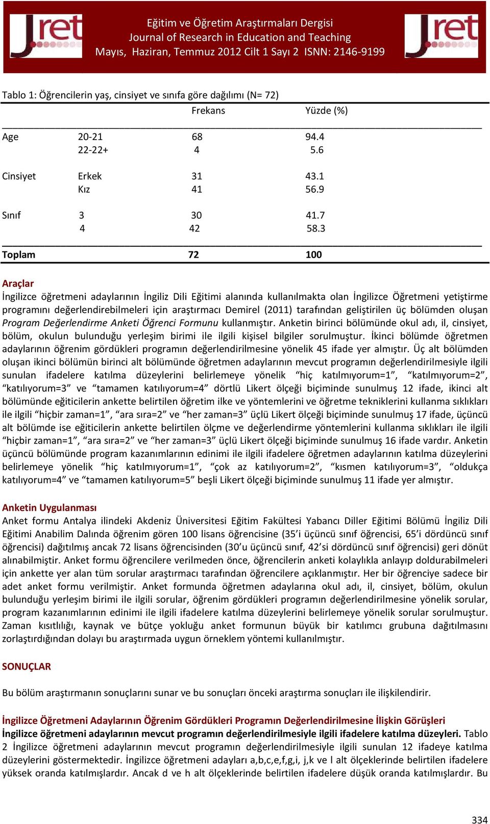 (2011) tarafından geliştirilen üç bölümden oluşan Program Değerlendirme Anketi Öğrenci Formunu kullanmıştır.