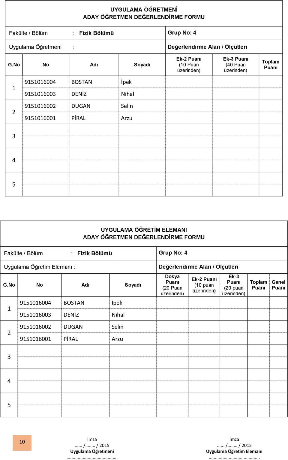 Fizik Bölümü Grup No: Uygulama Öğretim Elemanı : Değerlendirme Alan / Ölçütleri 90600 BOSTAN İpek 90600 DENİZ Nihal