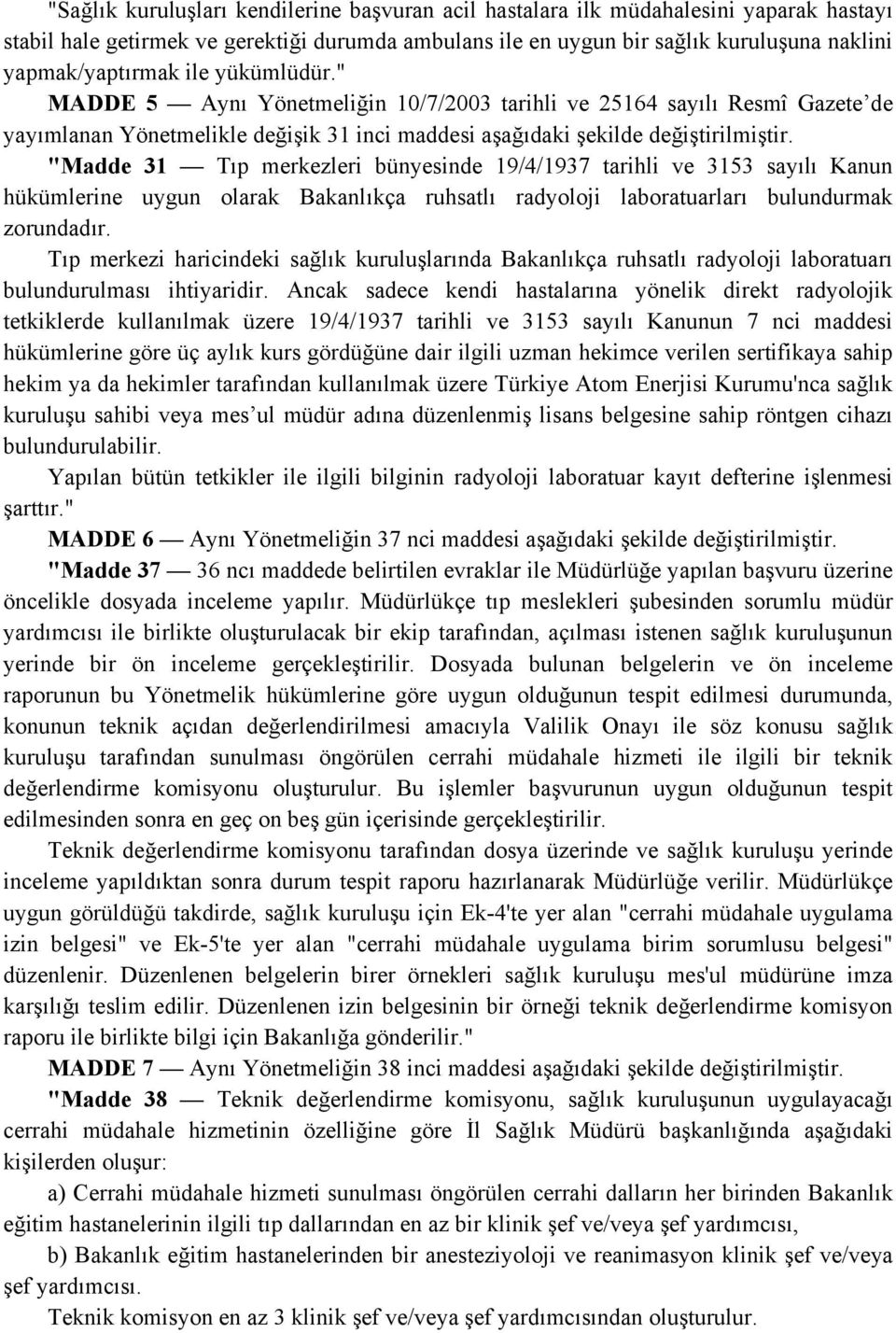 " MADDE 5 Aynı Yönetmeliğin 10/7/2003 tarihli ve 25164 sayılı Resmî Gazete de yayımlanan Yönetmelikle değişik 31 inci maddesi aşağıdaki şekilde "Madde 31 Tıp merkezleri bünyesinde 19/4/1937 tarihli