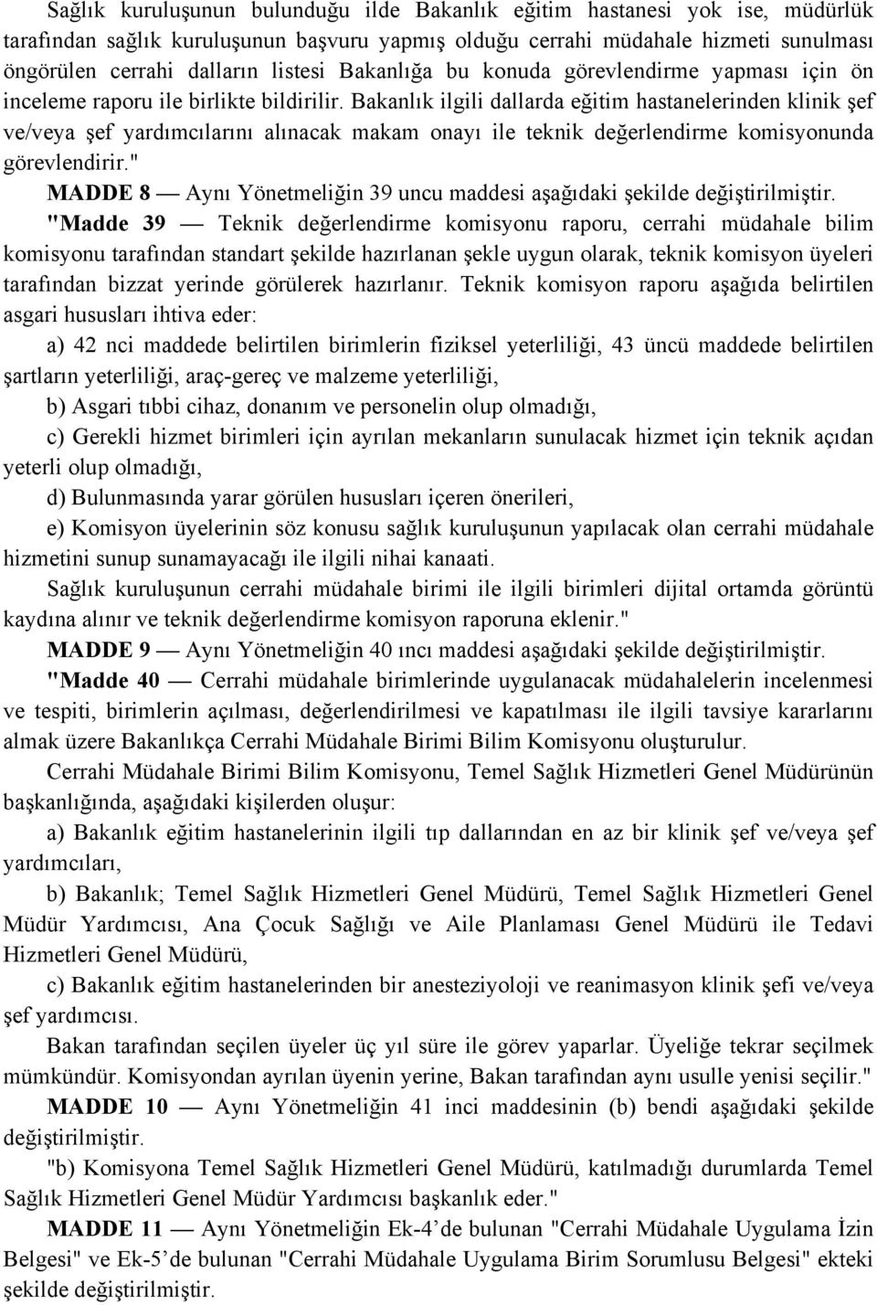 Bakanlık ilgili dallarda eğitim hastanelerinden klinik şef ve/veya şef yardımcılarını alınacak makam onayı ile teknik değerlendirme komisyonunda görevlendirir.