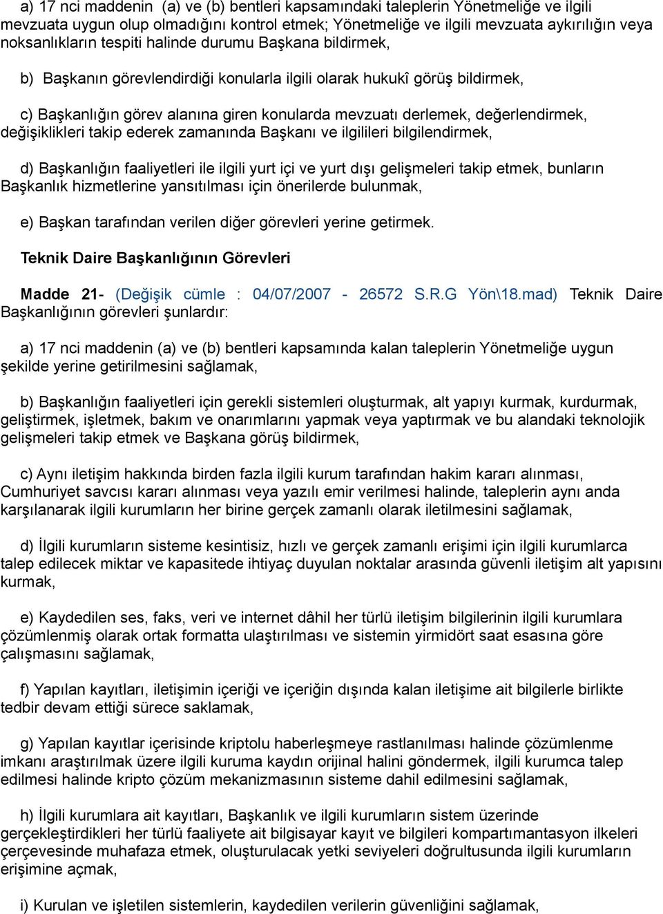 değişiklikleri takip ederek zamanında Başkanı ve ilgilileri bilgilendirmek, d) Başkanlığın faaliyetleri ile ilgili yurt içi ve yurt dışı gelişmeleri takip etmek, bunların Başkanlık hizmetlerine