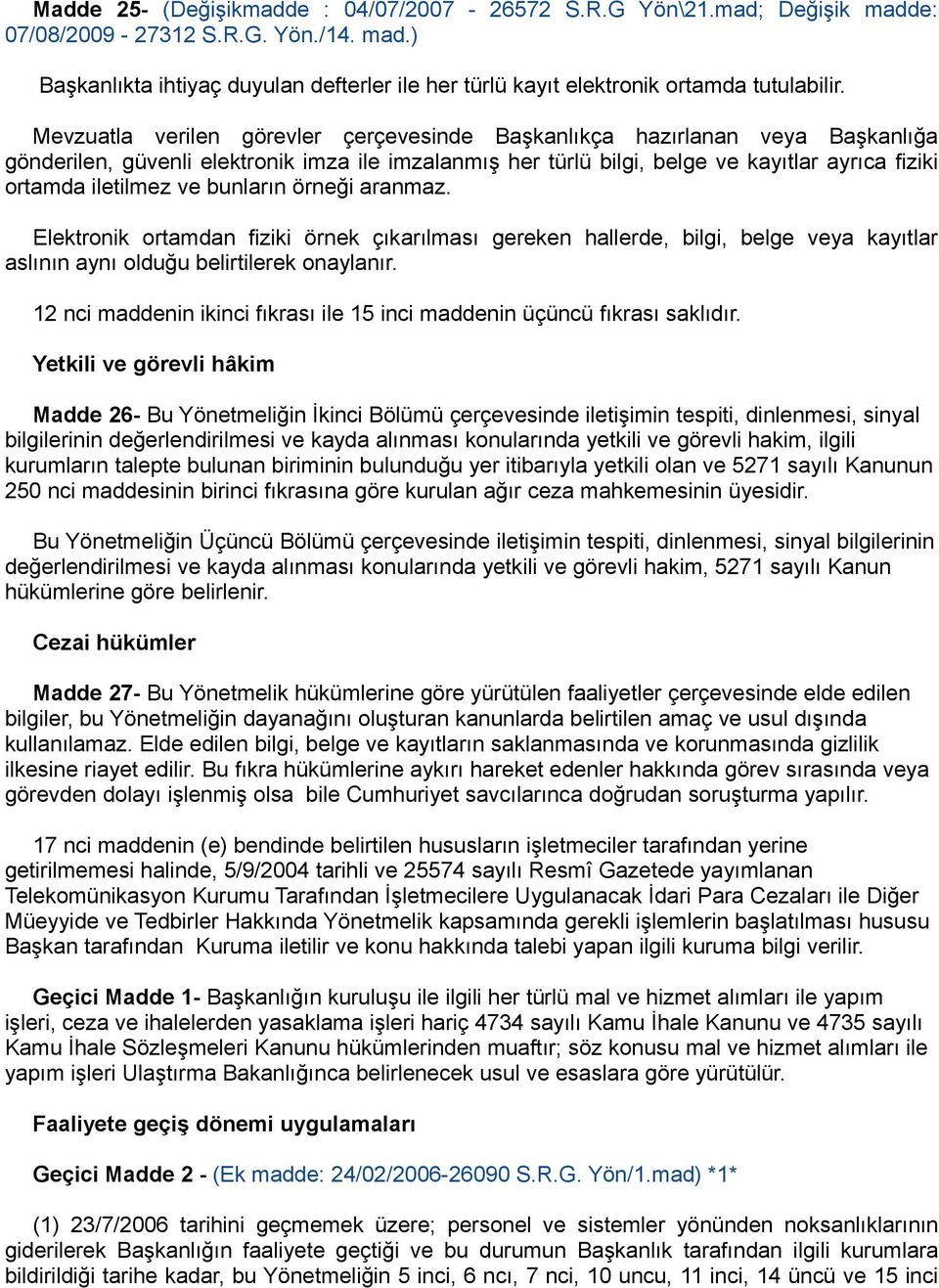 bunların örneği aranmaz. Elektronik ortamdan fiziki örnek çıkarılması gereken hallerde, bilgi, belge veya kayıtlar aslının aynı olduğu belirtilerek onaylanır.