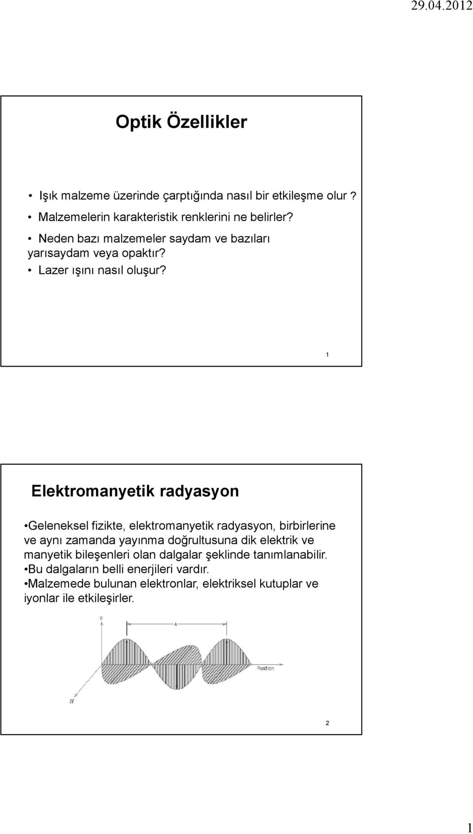 1 Elektromanyetik radyasyon Geleneksel fizikte, elektromanyetik radyasyon, birbirlerine ve aynı zamanda yayınma doğrultusuna dik