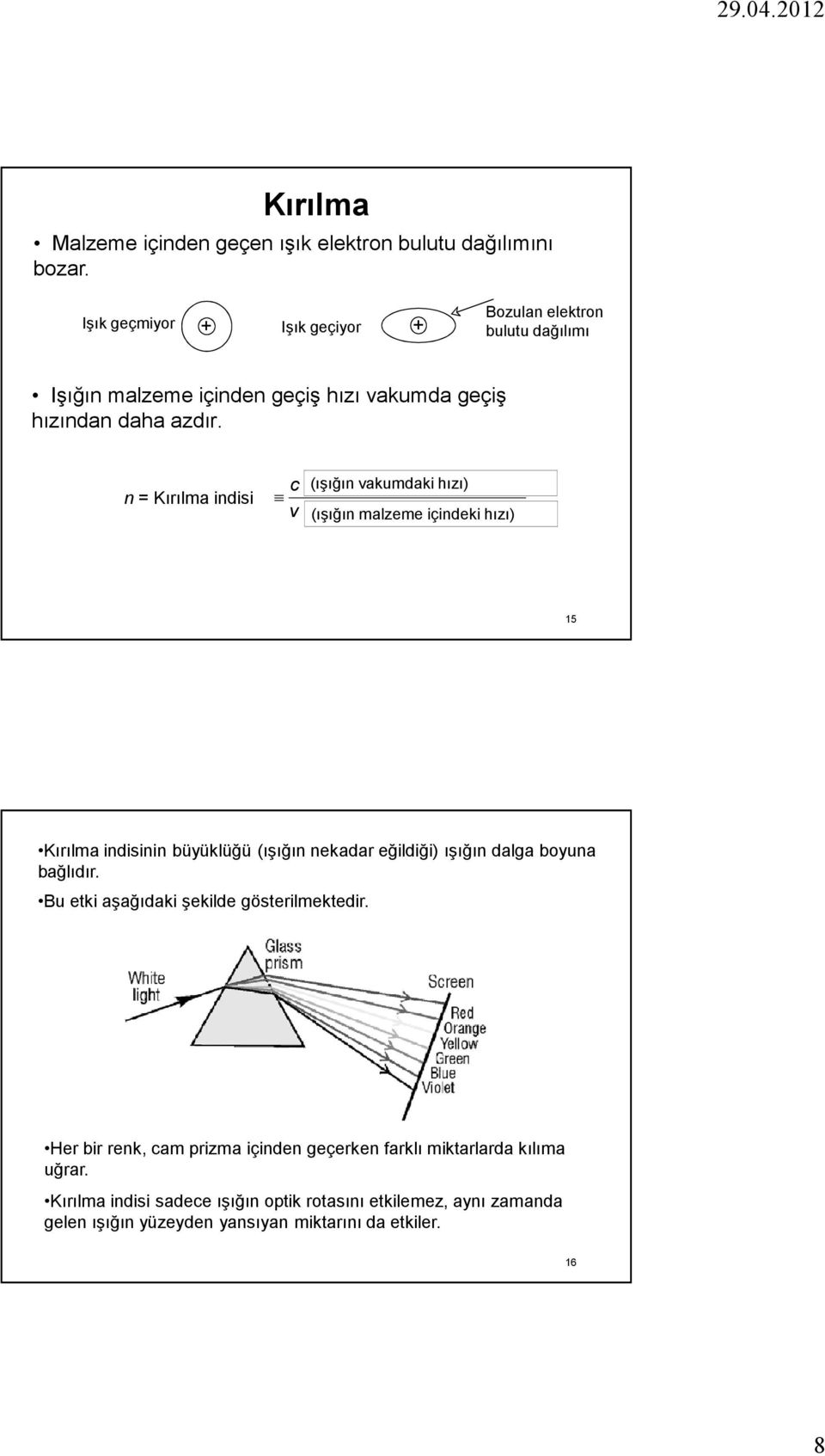 n = Kırılma indisi c (velocity (ışığın vakumdaki of light in hızı) vacuum) v (velocity (ışığın malzeme of lightiçindeki in medium) hızı) 15 Kırılma indisinin büyüklüğü