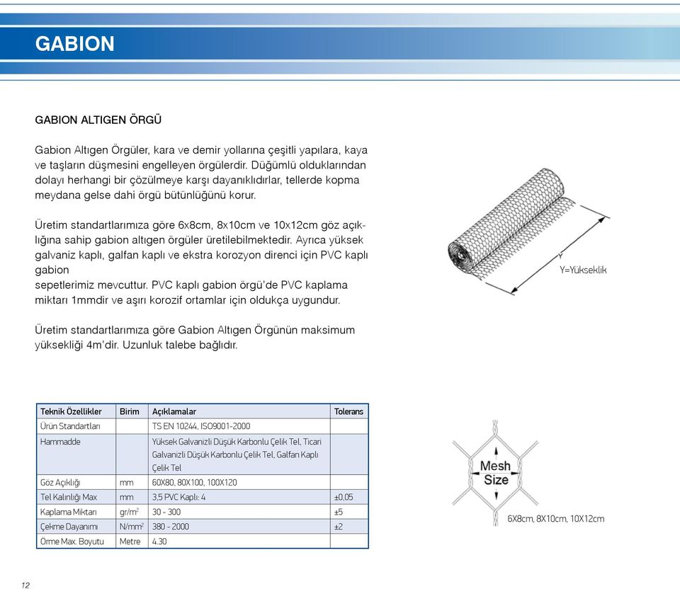 Üretim standartlarımıza göre 6x8cm, 8x10cm ve 10x12cm göz açıklığına sahip gabion altıgen örgüler üretilebilmektedir.
