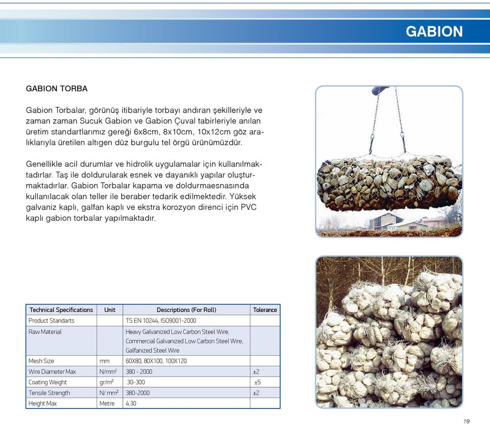 Taş ile doldurularak esnek ve dayanıklı yapılar oluşturmaktadırlar. Gabion Torbalar kapama ve doldurmaesnasında kullanılacak olan teller ile beraber tedarik edilmektedir.