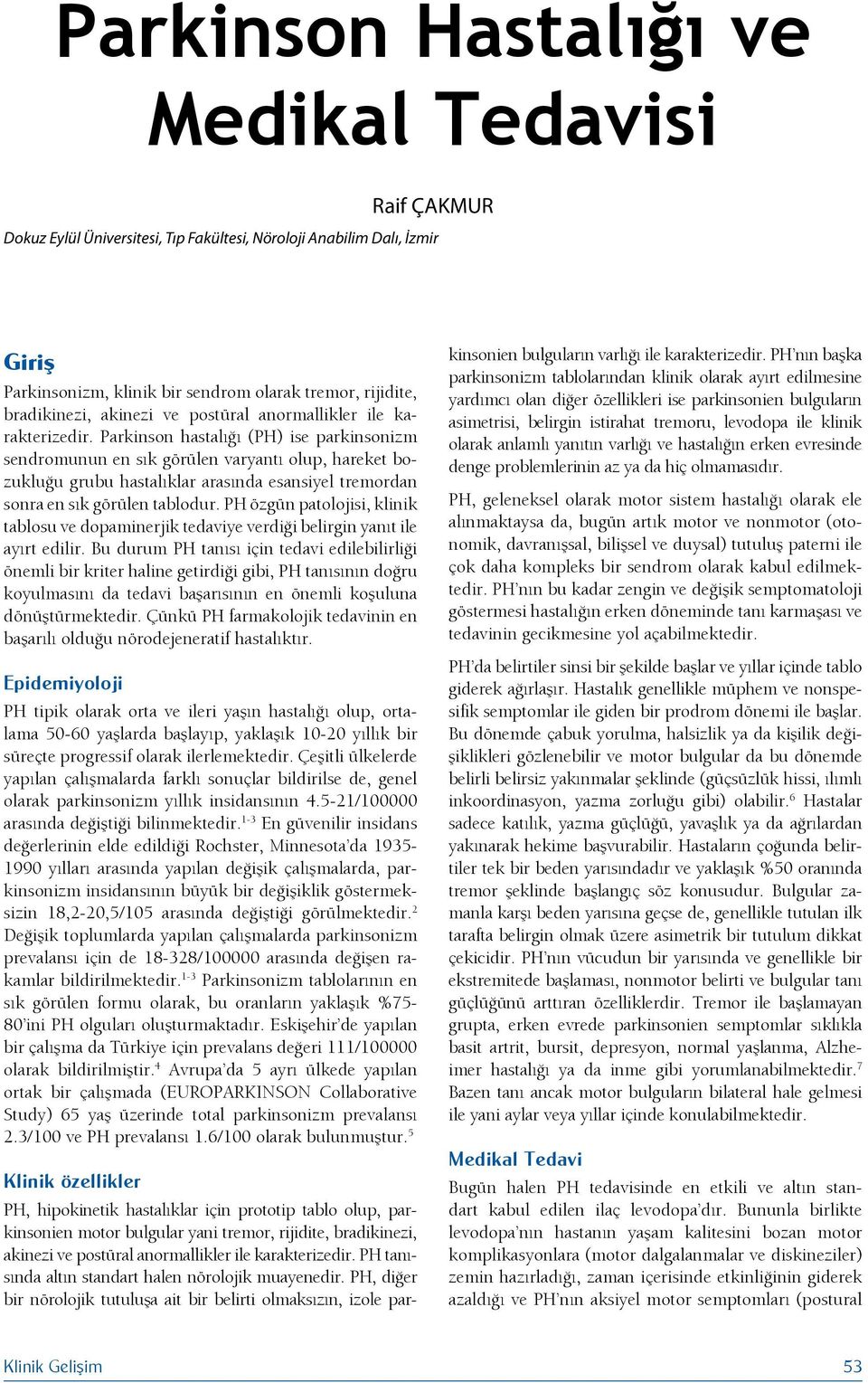 Parkinson hastalığı (PH) ise parkinsonizm sendromunun en sık görülen varyantı olup, hareket bozukluğu grubu hastalıklar arasında esansiyel tremordan sonra en sık görülen tablodur.