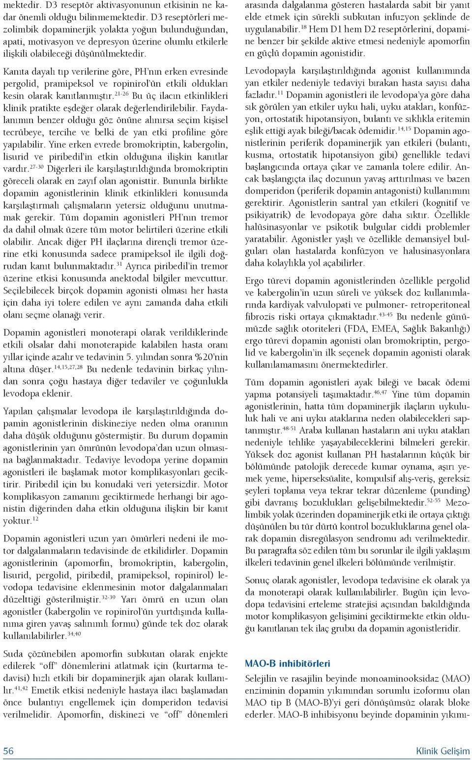 Kanıta dayalı tıp verilerine göre, PH nın erken evresinde pergolid, pramipeksol ve ropinirol ün etkili oldukları kesin olarak kanıtlanmıştır.