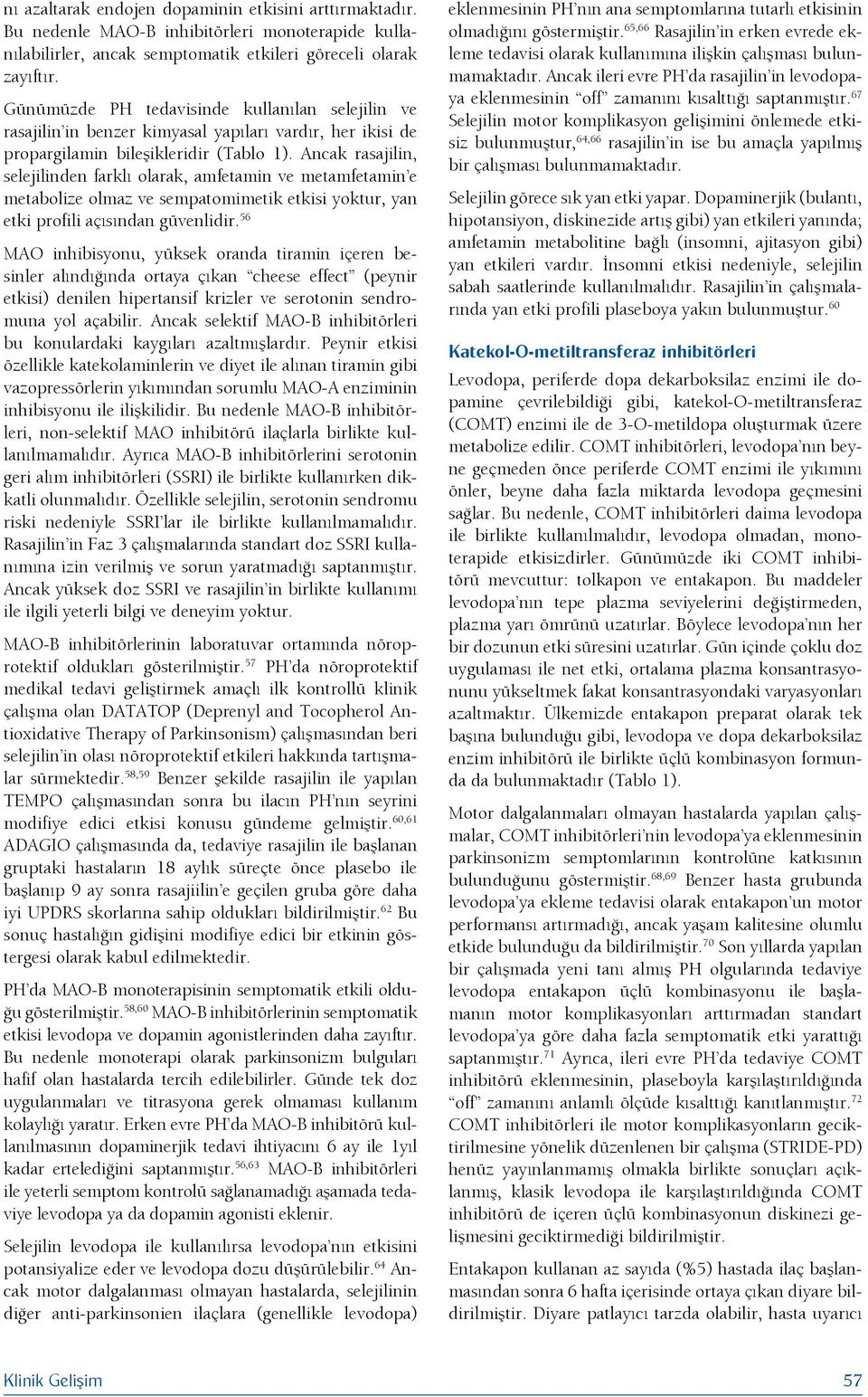 Ancak rasajilin, selejilinden farklı olarak, amfetamin ve metamfetamin e metabolize olmaz ve sempatomimetik etkisi yoktur, yan etki profili açısından güvenlidir.