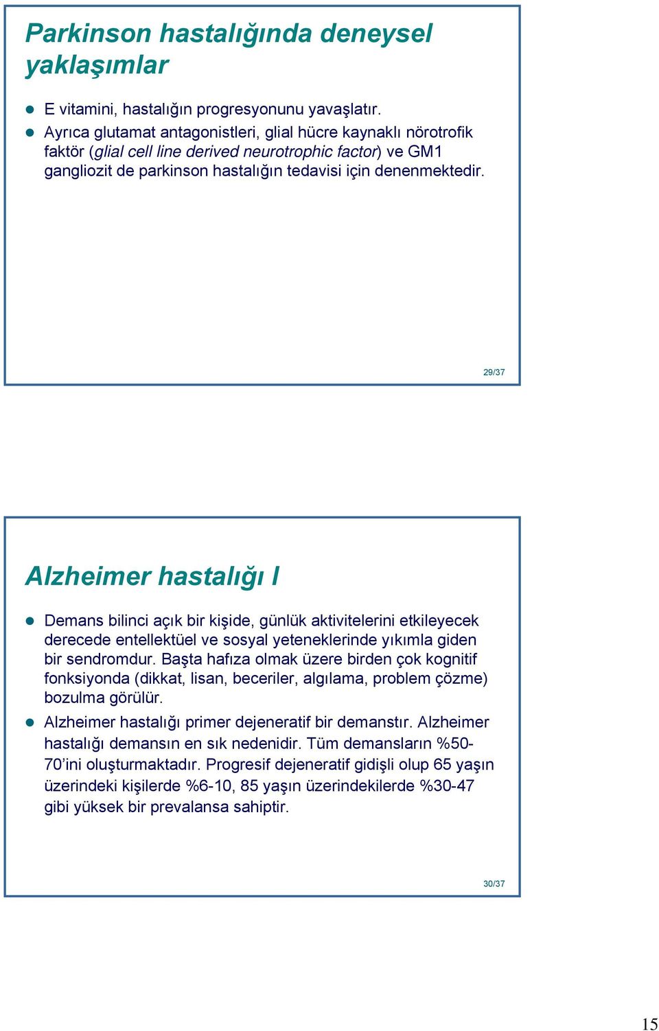 29 29/37 Alzheimer hastalığı I Demans bilinci açık bir kişide, günlük aktivitelerini etkileyecek derecede entellektüel ve sosyal yeteneklerinde yıkımla giden bir sendromdur.