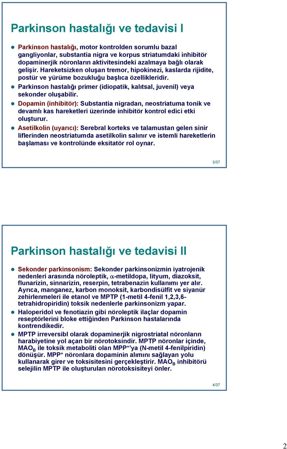 Parkinson hastalığı primer (idiopatik, kalıtsal, juvenil) veya sekonder oluşabilir.