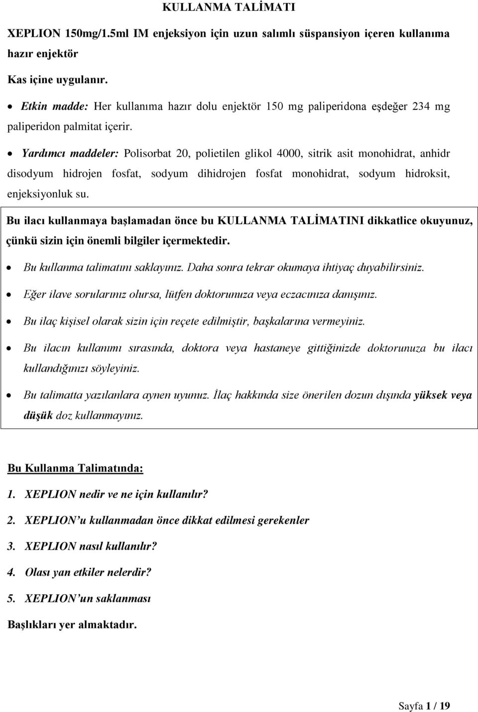 Yardımcı maddeler: Polisorbat 20, polietilen glikol 4000, sitrik asit monohidrat, anhidr disodyum hidrojen fosfat, sodyum dihidrojen fosfat monohidrat, sodyum hidroksit, enjeksiyonluk su.