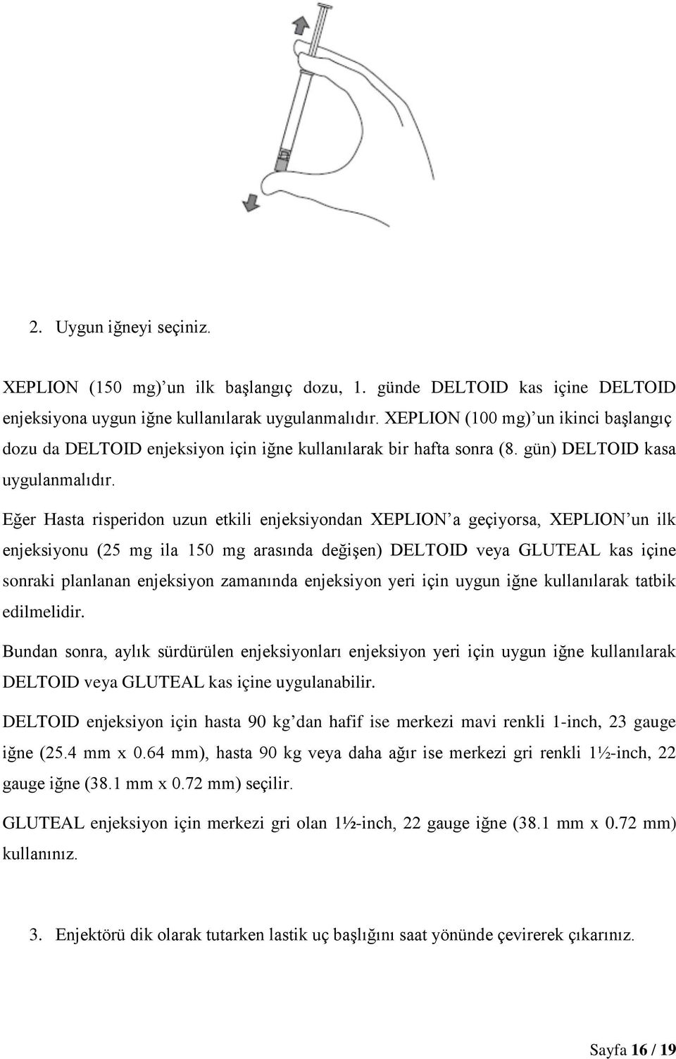 Eğer Hasta risperidon uzun etkili enjeksiyondan XEPLION a geçiyorsa, XEPLION un ilk enjeksiyonu (25 mg ila 150 mg arasında değişen) DELTOID veya GLUTEAL kas içine sonraki planlanan enjeksiyon