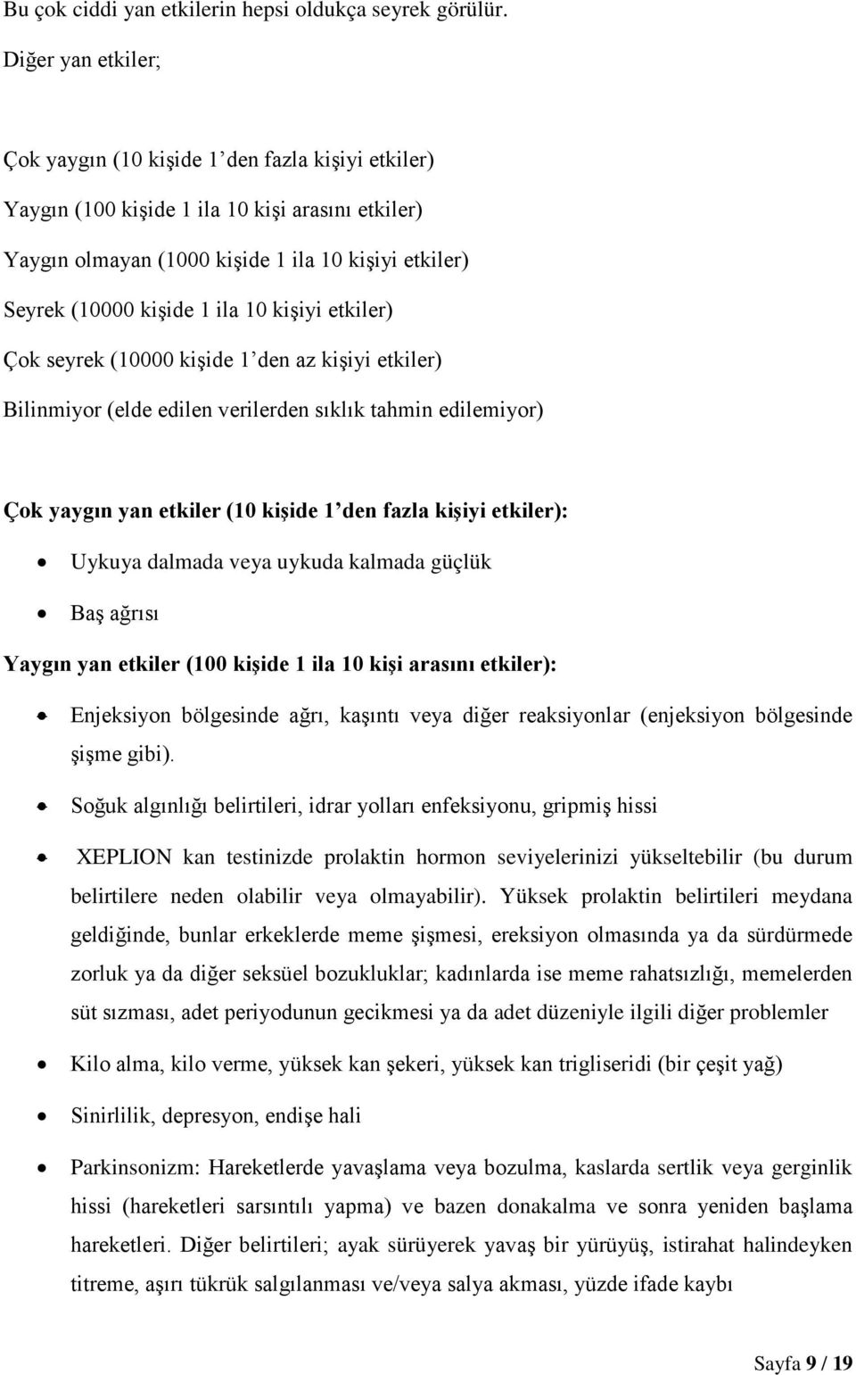 10 kişiyi etkiler) Çok seyrek (10000 kişide 1 den az kişiyi etkiler) Bilinmiyor (elde edilen verilerden sıklık tahmin edilemiyor) Çok yaygın yan etkiler (10 kişide 1 den fazla kişiyi etkiler): Uykuya