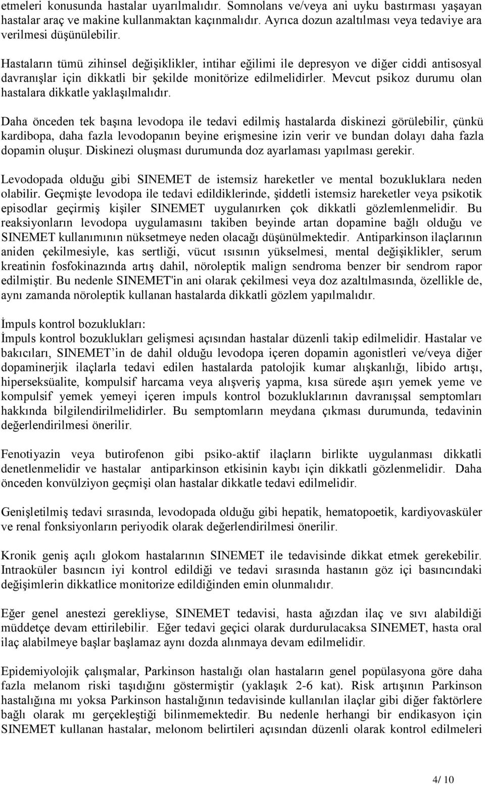 Hastaların tümü zihinsel değişiklikler, intihar eğilimi ile depresyon ve diğer ciddi antisosyal davranışlar için dikkatli bir şekilde monitörize edilmelidirler.