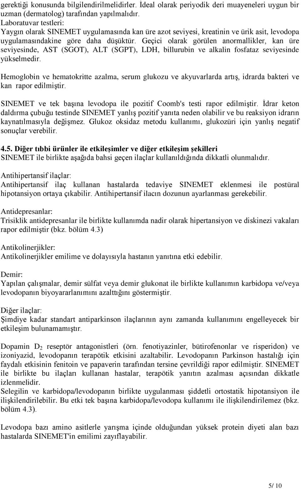 Geçici olarak görülen anormallikler, kan üre seviyesinde, AST (SGOT), ALT (SGPT), LDH, billurubin ve alkalin fosfataz seviyesinde yükselmedir.