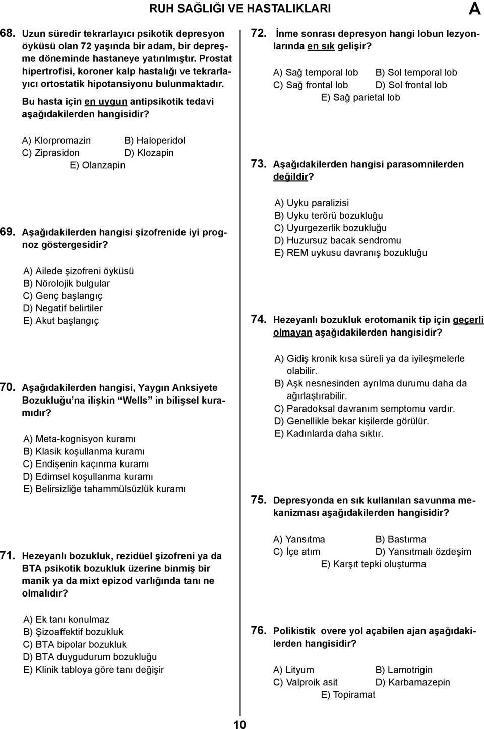 ) Klorpromazin B) Haloperidol C) Ziprasidon D) Klozapin E) Olanzapin 69. şağıdakilerden hangisi şizofrenide iyi prognoz göstergesidir?