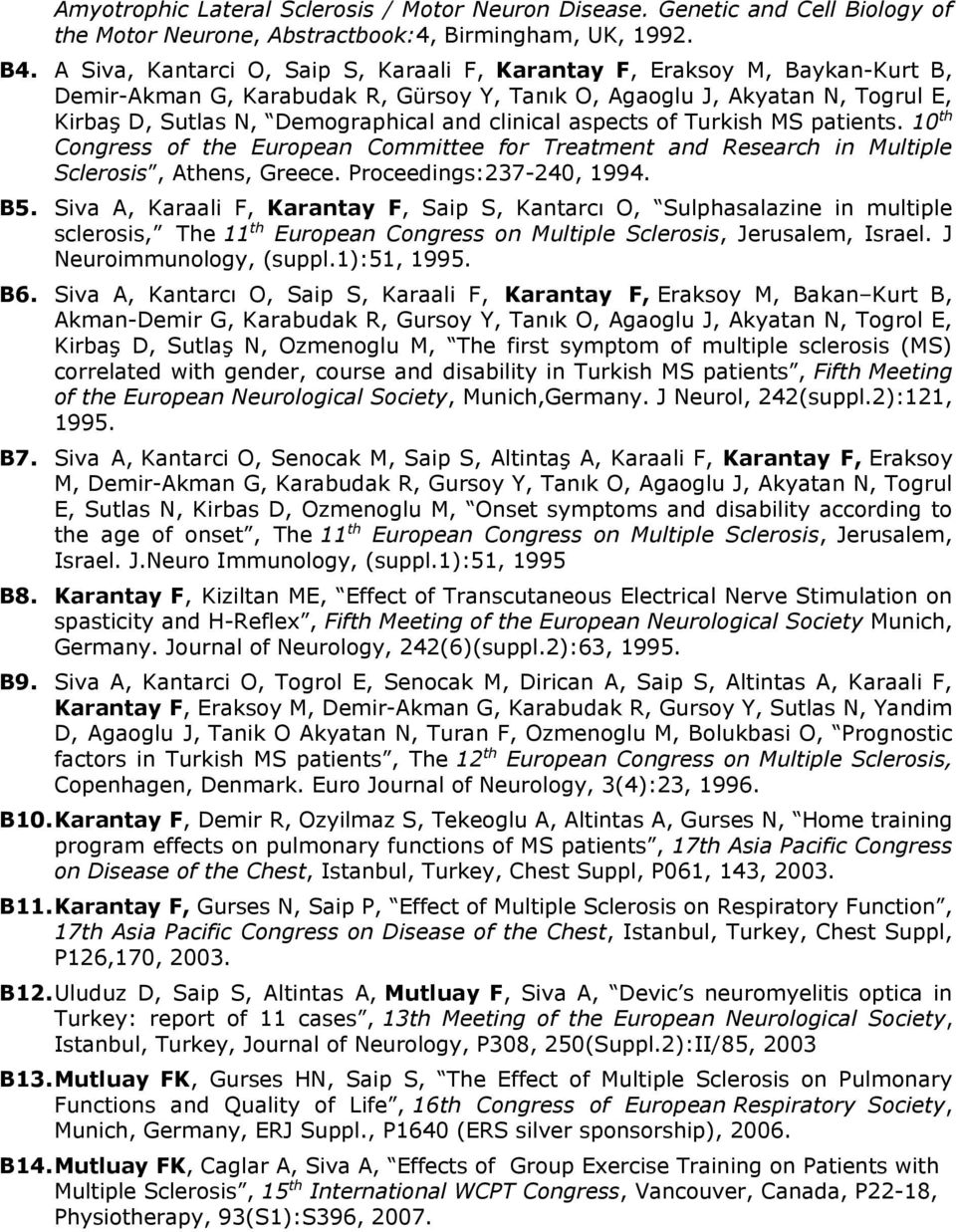 clinical aspects of Turkish MS patients. 10 th Congress of the European Committee for Treatment and Research in Multiple Sclerosis, Athens, Greece. Proceedings:237-240, 1994. B5.