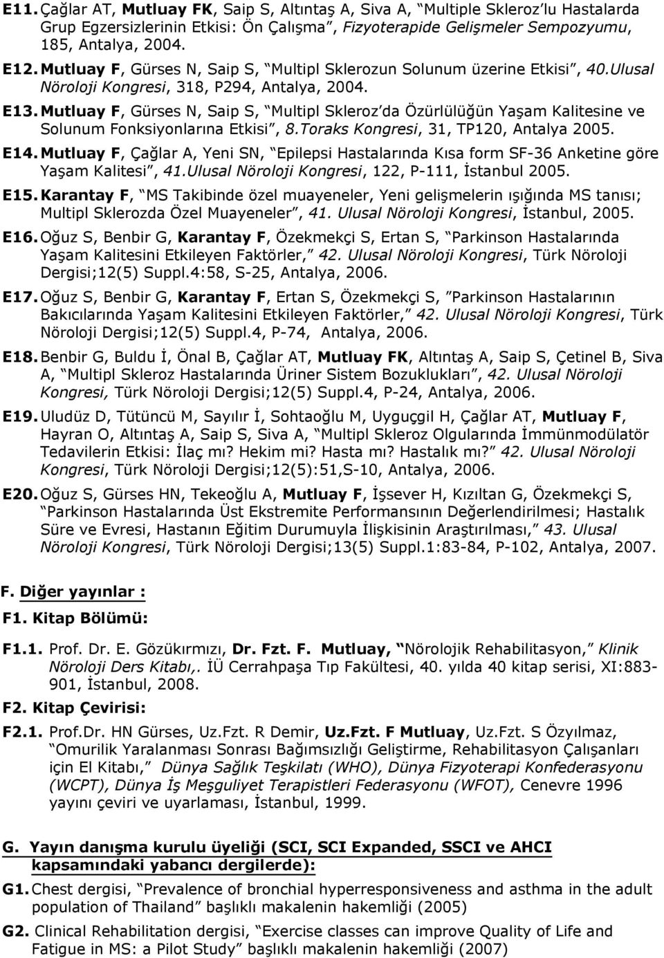 Mutluay F, Gürses N, Saip S, Multipl Skleroz da Özürlülüğün Yaşam Kalitesine ve Solunum Fonksiyonlarına Etkisi, 8.Toraks Kongresi, 31, TP120, Antalya 2005. E14.