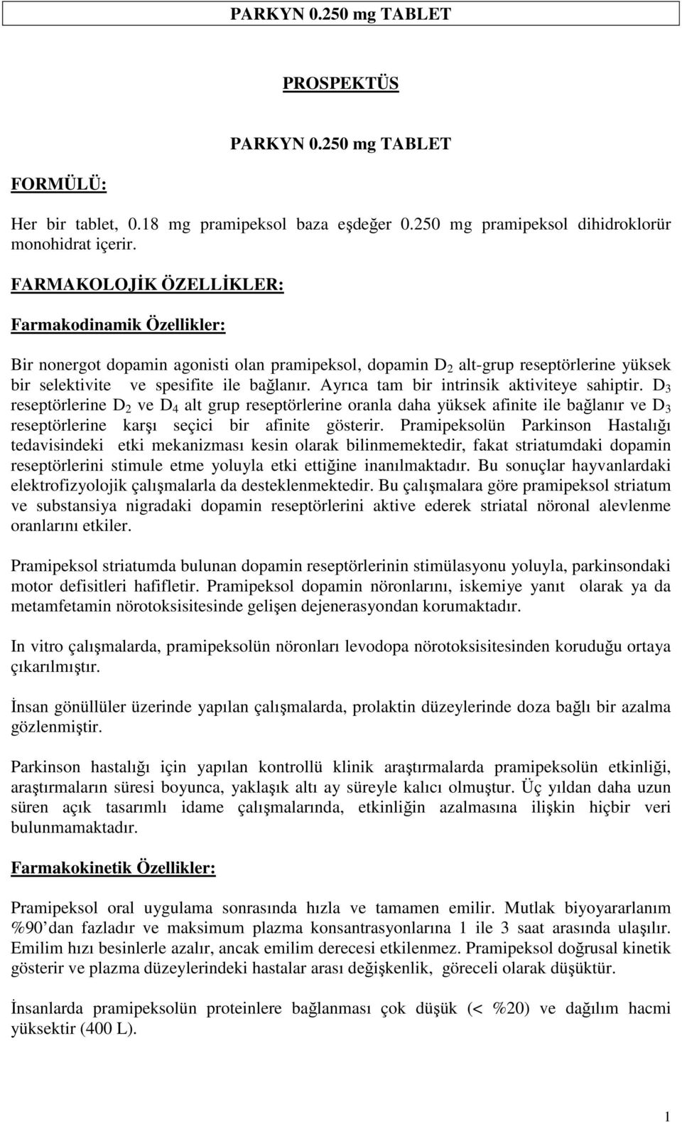 Ayrıca tam bir intrinsik aktiviteye sahiptir. D 3 reseptörlerine D 2 ve D 4 alt grup reseptörlerine oranla daha yüksek afinite ile bağlanır ve D 3 reseptörlerine karşı seçici bir afinite gösterir.