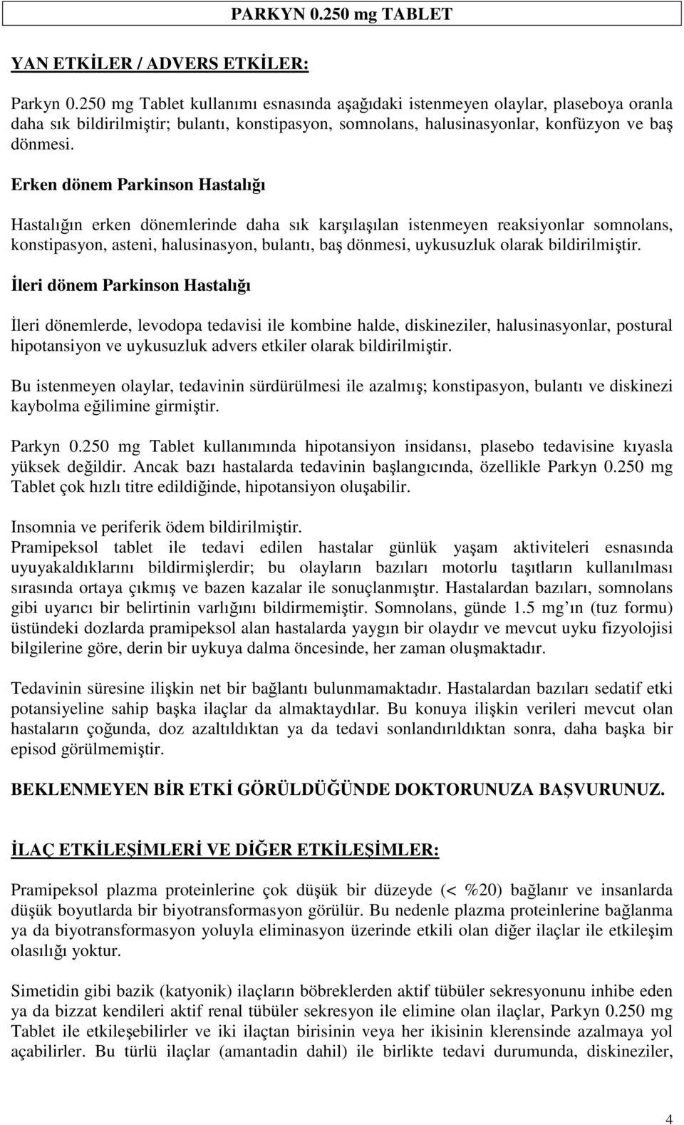 Erken dönem Parkinson Hastalığı Hastalığın erken dönemlerinde daha sık karşılaşılan istenmeyen reaksiyonlar somnolans, konstipasyon, asteni, halusinasyon, bulantı, baş dönmesi, uykusuzluk olarak