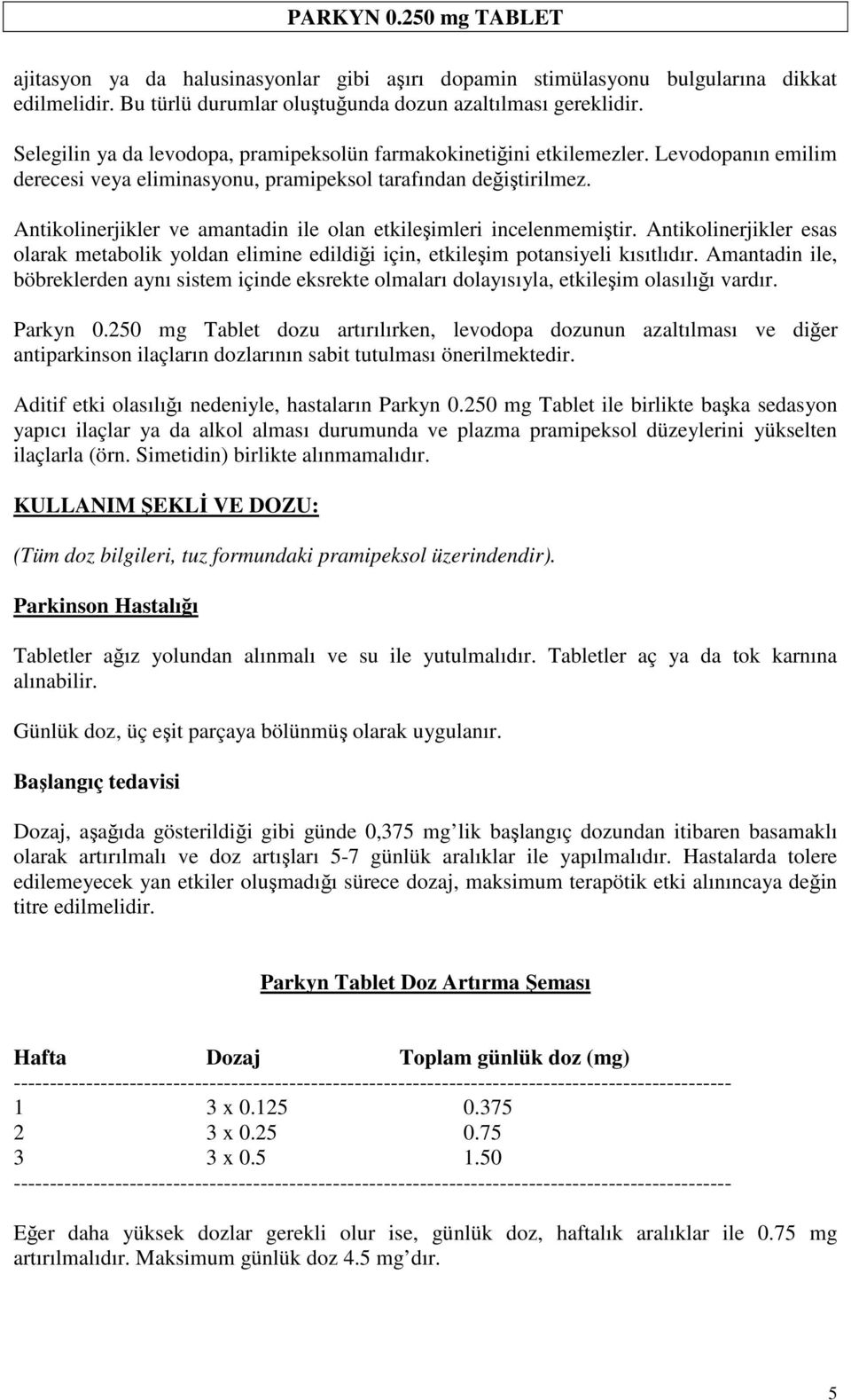 Antikolinerjikler ve amantadin ile olan etkileşimleri incelenmemiştir. Antikolinerjikler esas olarak metabolik yoldan elimine edildiği için, etkileşim potansiyeli kısıtlıdır.