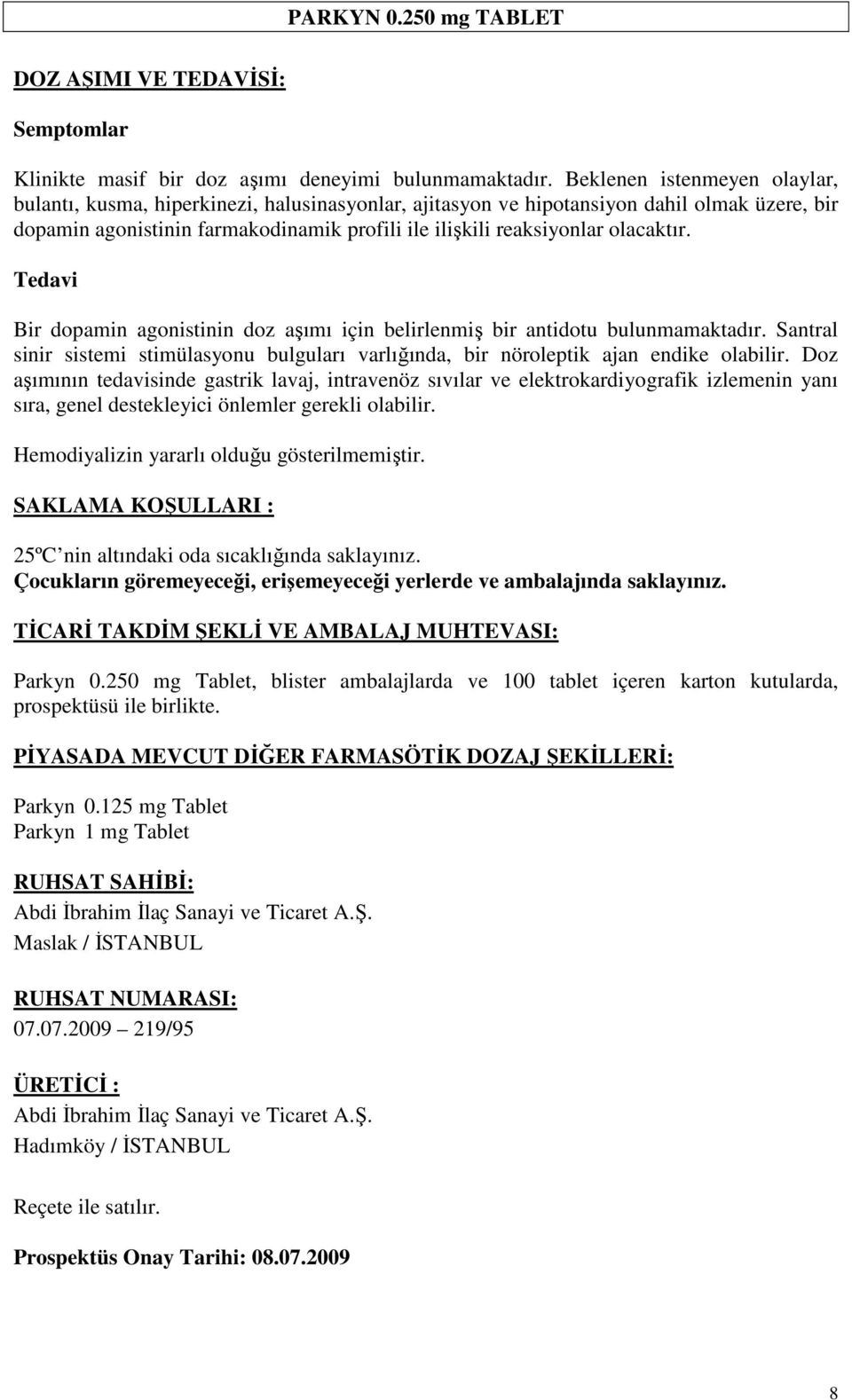 olacaktır. Tedavi Bir dopamin agonistinin doz aşımı için belirlenmiş bir antidotu bulunmamaktadır. Santral sinir sistemi stimülasyonu bulguları varlığında, bir nöroleptik ajan endike olabilir.