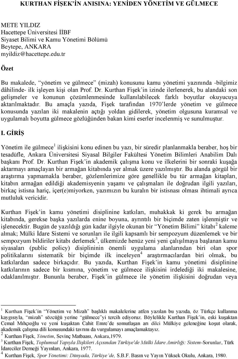 Kurthan Fişek in izinde ilerlenerek, bu alandaki son gelişmeler ve konunun çözümlenmesinde kullanılabilecek farklı boyutlar okuyucuya aktarılmaktadır.