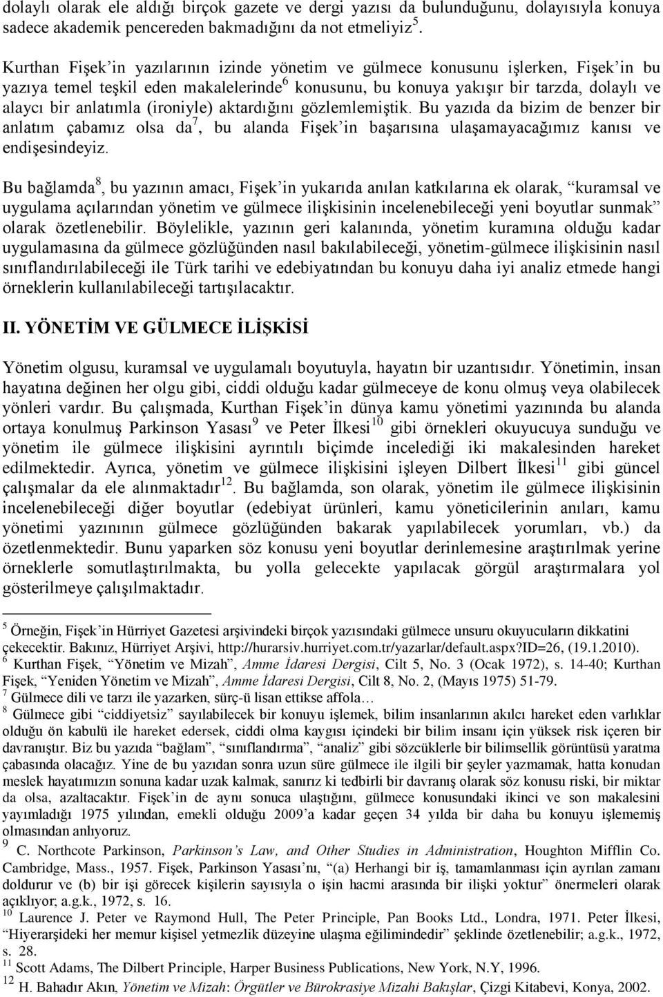 (ironiyle) aktardığını gözlemlemiştik. Bu yazıda da bizim de benzer bir anlatım çabamız olsa da 7, bu alanda Fişek in başarısına ulaşamayacağımız kanısı ve endişesindeyiz.