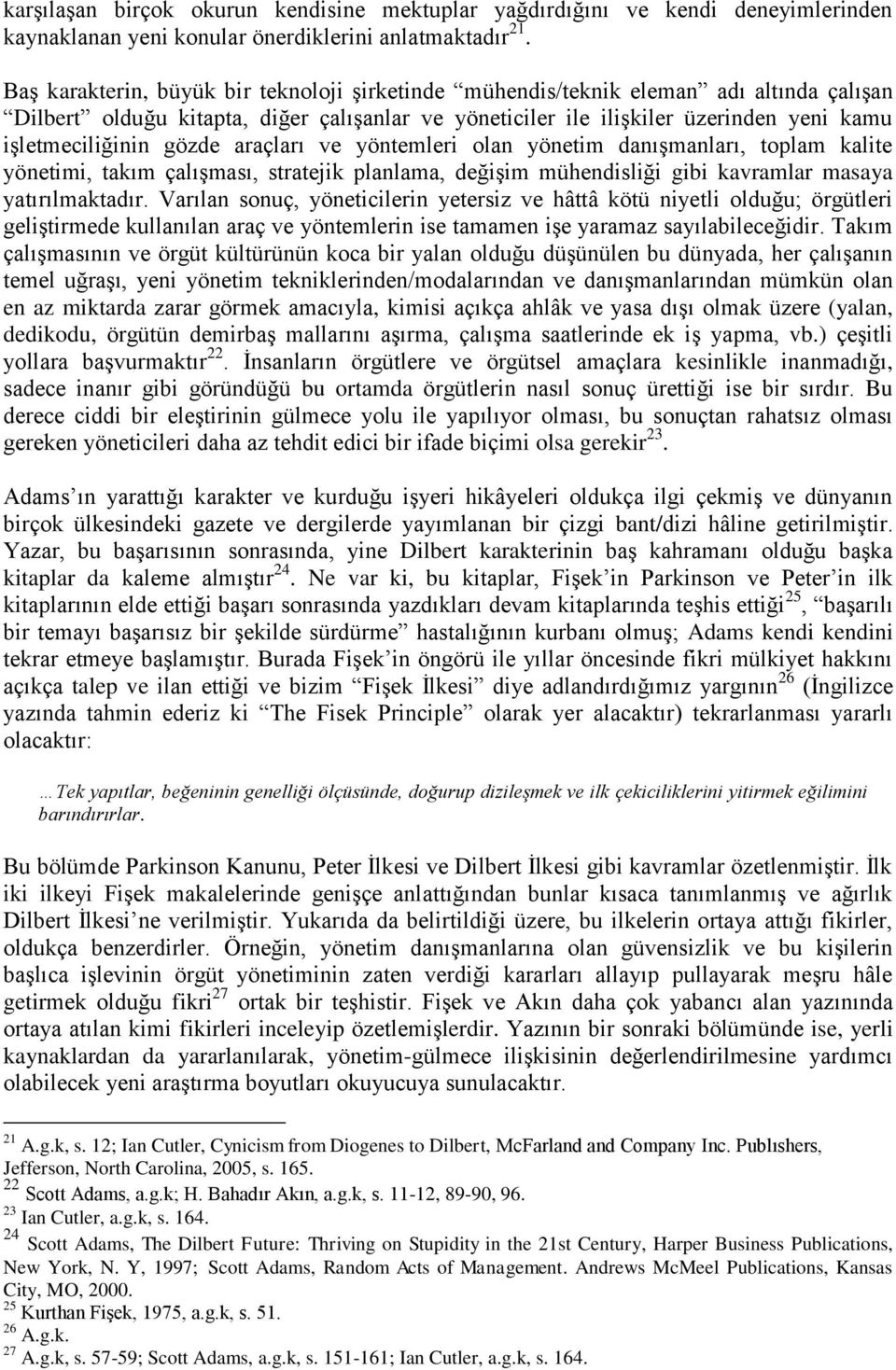 gözde araçları ve yöntemleri olan yönetim danışmanları, toplam kalite yönetimi, takım çalışması, stratejik planlama, değişim mühendisliği gibi kavramlar masaya yatırılmaktadır.