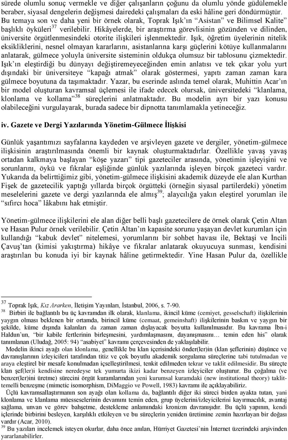 Hikâyelerde, bir araştırma görevlisinin gözünden ve dilinden, üniversite örgütlenmesindeki otorite ilişkileri işlenmektedir.