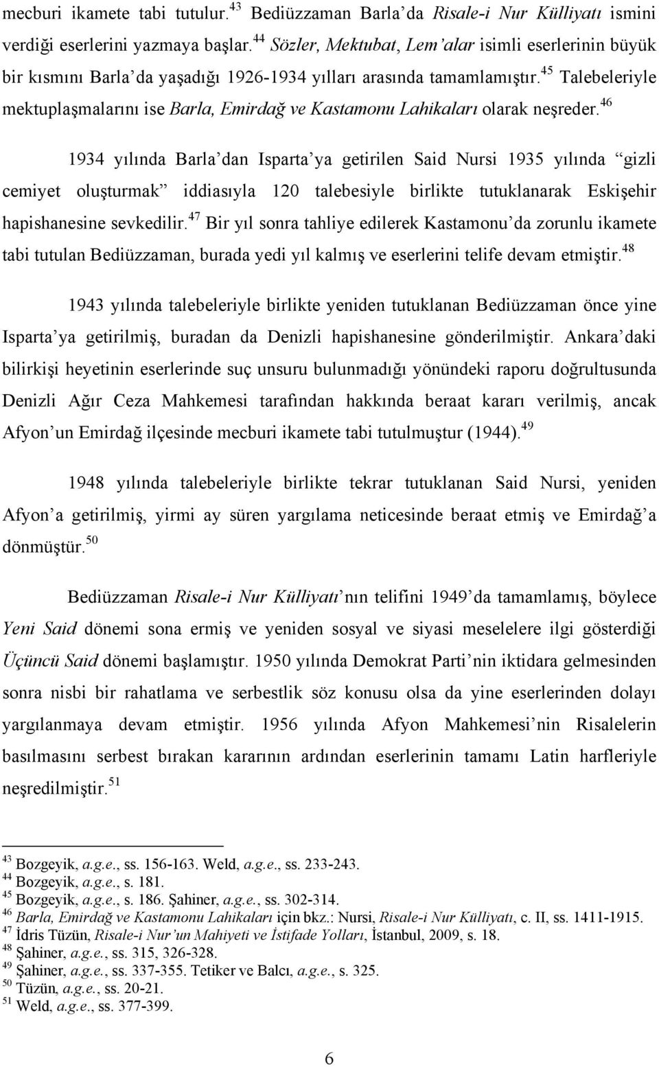 45 Talebeleriyle mektuplaşmalarını ise Barla, Emirdağ ve Kastamonu Lahikaları olarak neşreder.