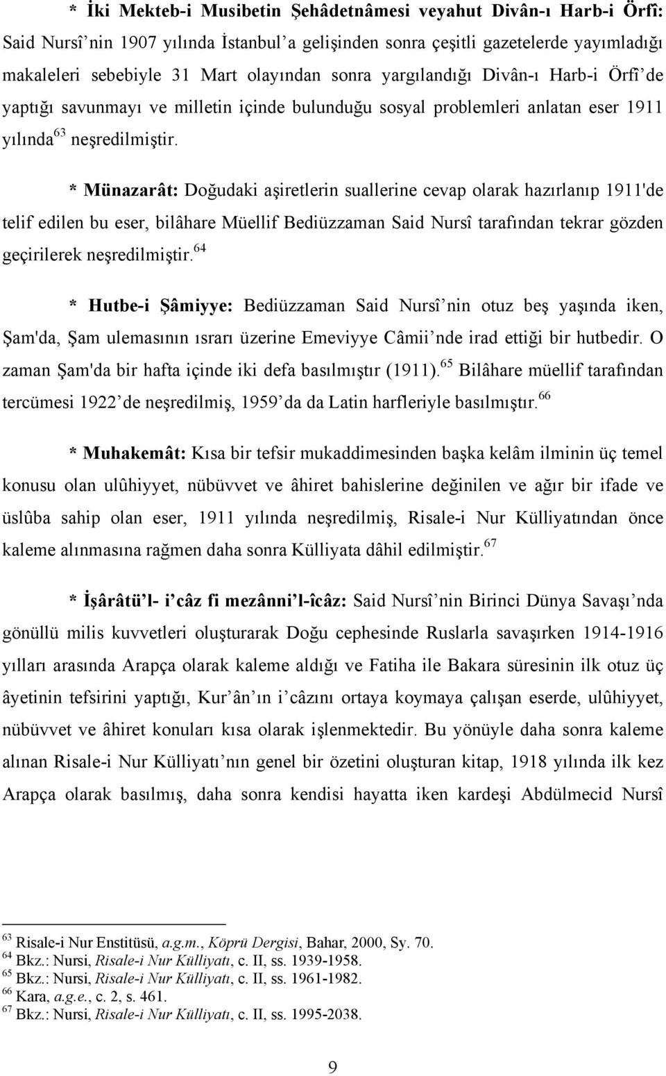 * Münazarât: Doğudaki aşiretlerin suallerine cevap olarak hazırlanıp 1911'de telif edilen bu eser, bilâhare Müellif Bediüzzaman Said Nursî tarafından tekrar gözden geçirilerek neşredilmiştir.