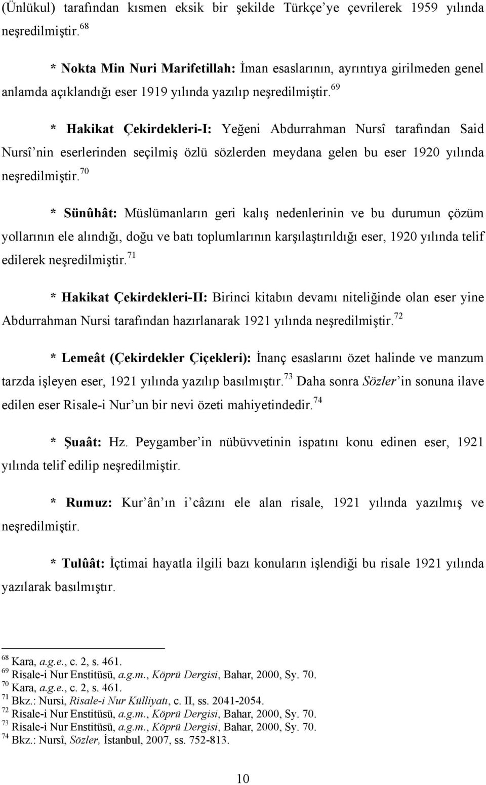 69 * Hakikat Çekirdekleri-I: Yeğeni Abdurrahman Nursî tarafından Said Nursî nin eserlerinden seçilmiş özlü sözlerden meydana gelen bu eser 1920 yılında neşredilmiştir.