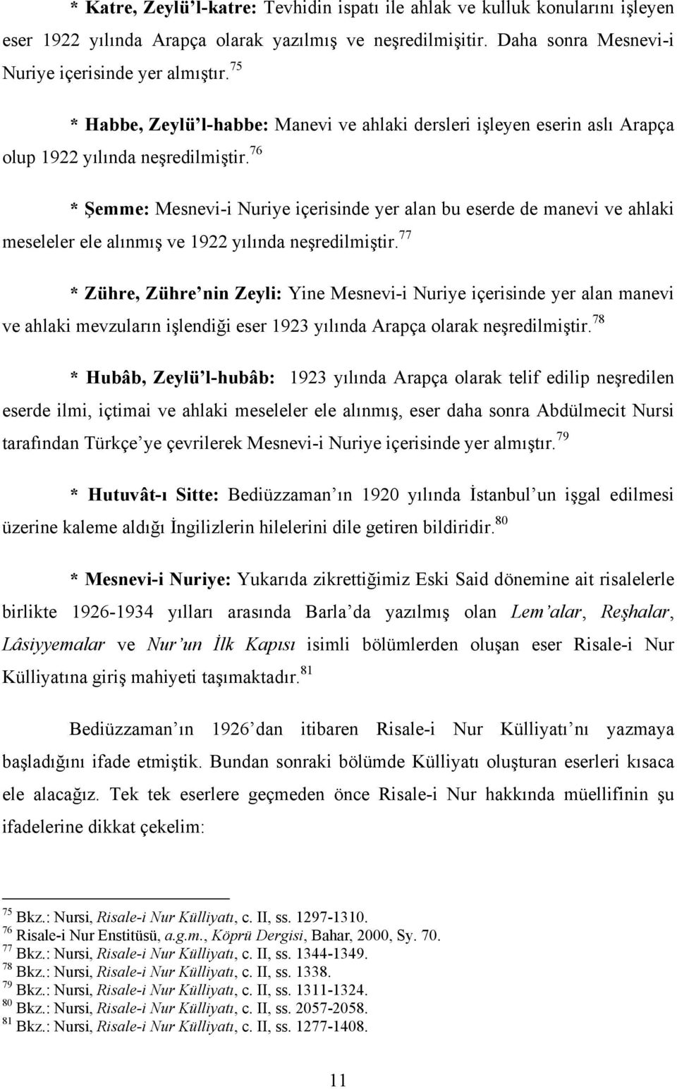 76 * Şemme: Mesnevi-i Nuriye içerisinde yer alan bu eserde de manevi ve ahlaki meseleler ele alınmış ve 1922 yılında neşredilmiştir.