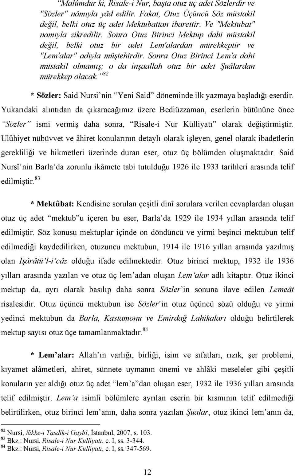 Sonra Otuz Birinci Lem'a dahi müstakil olmamış; o da inşaallah otuz bir adet Şuâlardan mürekkep olacak. 82 * Sözler: Said Nursi nin Yeni Said döneminde ilk yazmaya başladığı eserdir.