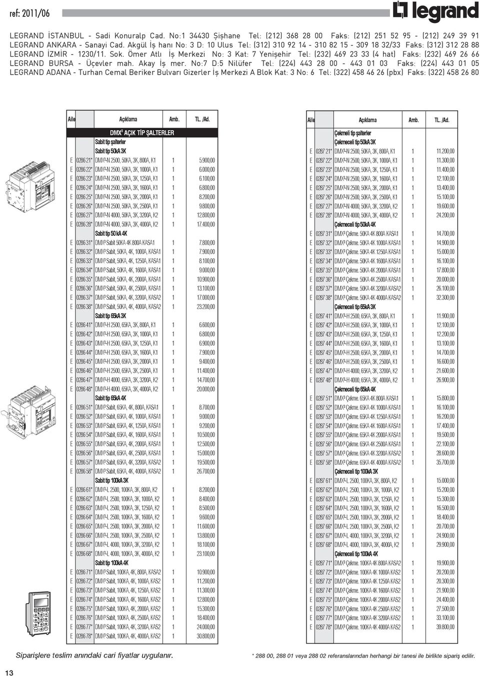 DMX³-N 4000, 50KA, 3K, 4000A, K2 1 Sabit tip 50 ka 4K E 0286 31* DMX³ Sabit 50KA 4K 800A KASA1 1 E 0286 32* DMX³ Sabit, 50KA, 4K, 1000A, KASA1 1 E 0286 33* DMX³ Sabit, 50KA, 4K, 1250A, KASA1 1 E 0286