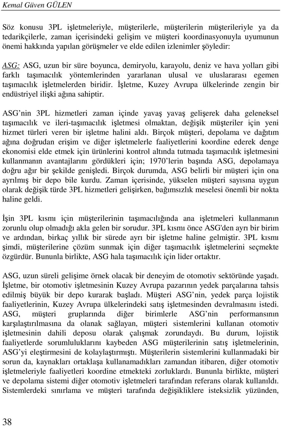 egemen taşımacılık işletmelerden biridir. İşletme, Kuzey Avrupa ülkelerinde zengin bir endüstriyel ilişki ağına sahiptir.