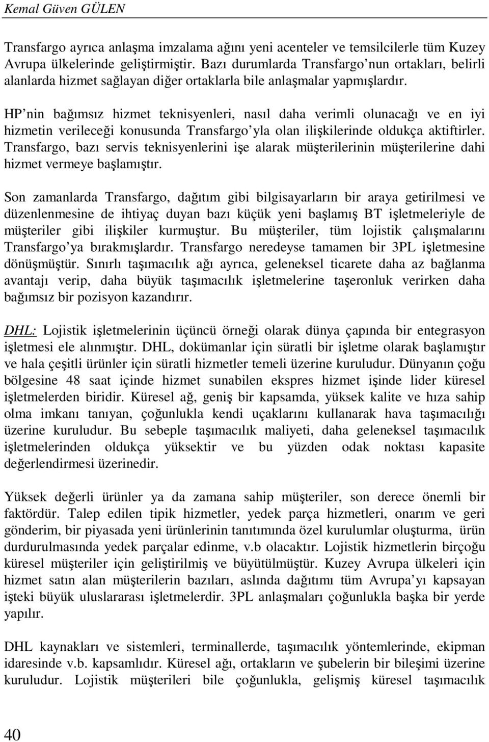 HP nin bağımsız hizmet teknisyenleri, nasıl daha verimli olunacağı ve en iyi hizmetin verileceği konusunda Transfargo yla olan ilişkilerinde oldukça aktiftirler.