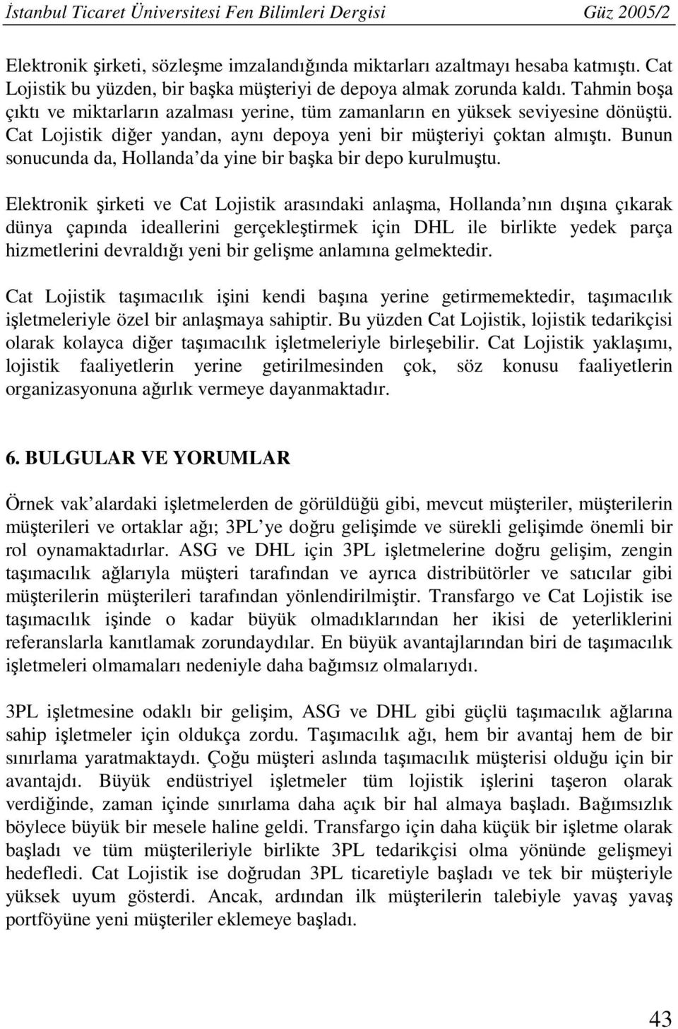 Cat Lojistik diğer yandan, aynı depoya yeni bir müşteriyi çoktan almıştı. Bunun sonucunda da, Hollanda da yine bir başka bir depo kurulmuştu.