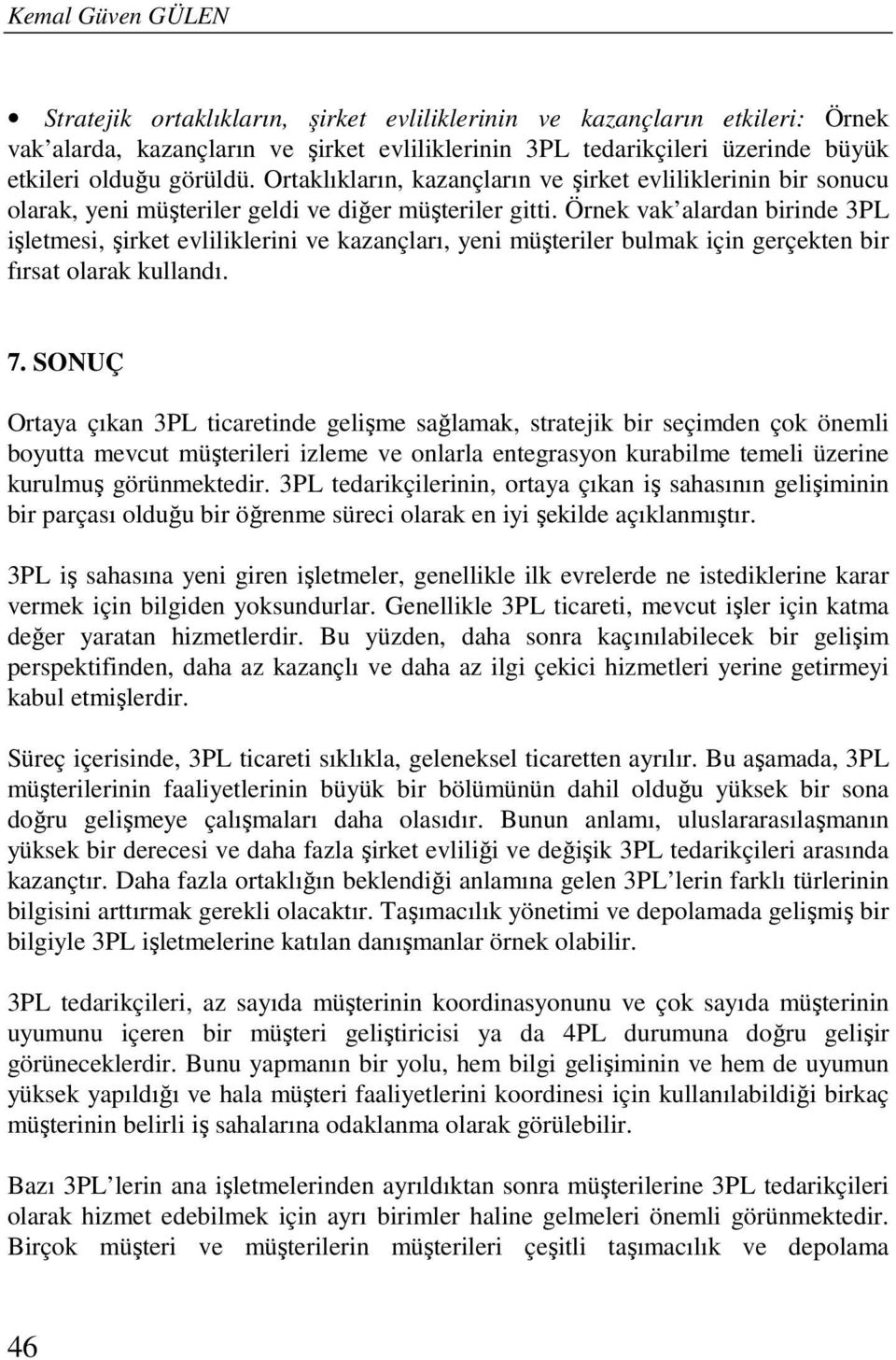 Örnek vak alardan birinde 3PL işletmesi, şirket evliliklerini ve kazançları, yeni müşteriler bulmak için gerçekten bir fırsat olarak kullandı. 7.