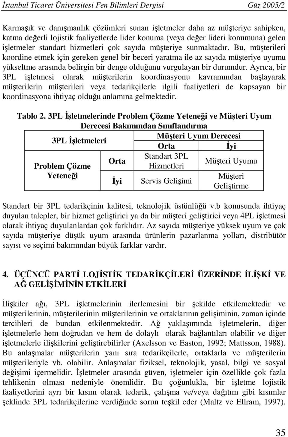 Bu, müşterileri koordine etmek için gereken genel bir beceri yaratma ile az sayıda müşteriye uyumu yükseltme arasında belirgin bir denge olduğunu vurgulayan bir durumdur.