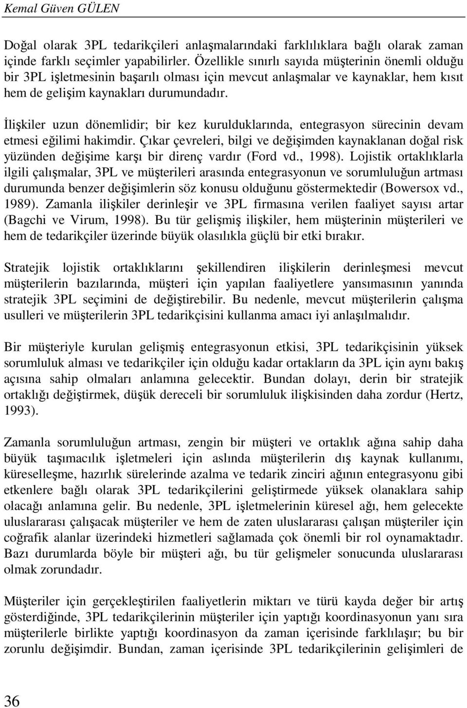 İlişkiler uzun dönemlidir; bir kez kurulduklarında, entegrasyon sürecinin devam etmesi eğilimi hakimdir.