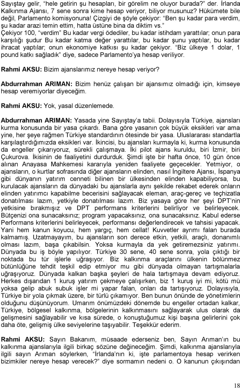 Çekiyor 100, verdim Bu kadar vergi ödediler, bu kadar istihdam yarattılar; onun para karşılığı şudur Bu kadar katma değer yarattılar, bu kadar şunu yaptılar, bu kadar ihracat yaptılar; onun ekonomiye