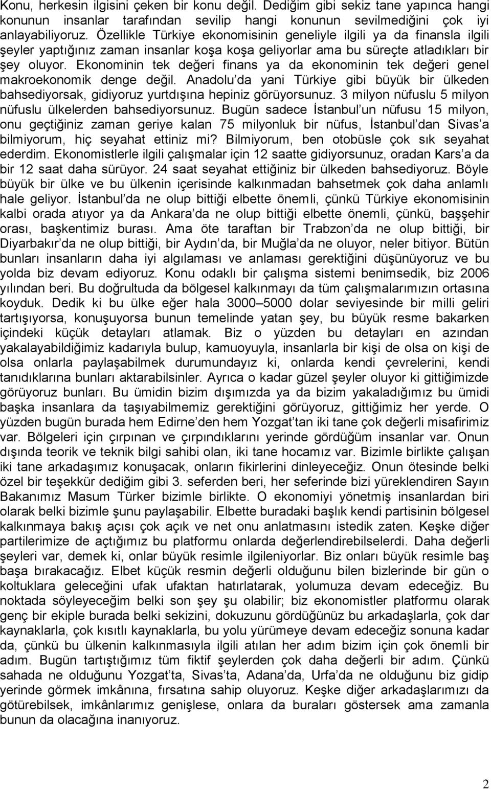 Ekonominin tek değeri finans ya da ekonominin tek değeri genel makroekonomik denge değil. Anadolu da yani Türkiye gibi büyük bir ülkeden bahsediyorsak, gidiyoruz yurtdışına hepiniz görüyorsunuz.