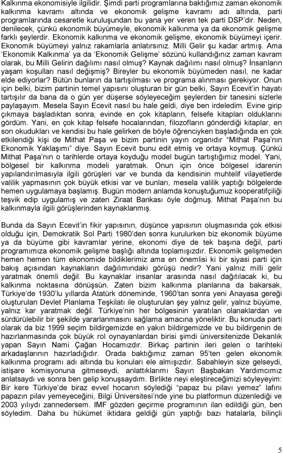 Neden, denilecek, çünkü ekonomik büyümeyle, ekonomik kalkınma ya da ekonomik gelişme farklı şeylerdir. Ekonomik kalkınma ve ekonomik gelişme, ekonomik büyümeyi içerir.